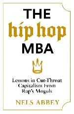 Nels Abbey | The Hip-Hop MBA - Lessons In Cut-Throat Capitalism From Rap's Moguls