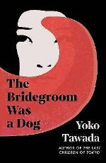 Yoko Tawada | The Bridegroom Was A Dog