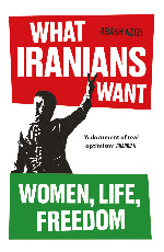 Arash Azizi | What Iranians Want