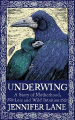 Jennifer Lane | Underwing - A Story Of Motherhood, Loss and Wild Intuition