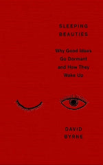 David Byrne | Sleeping Beauties - Why Good Ideas Go Dormant And How They Wake Up - Signed Edition
