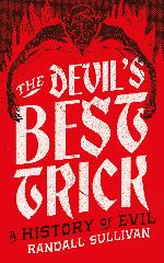 Randall Sullivan | The Devil's Best Trick - A History Of Evil