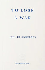 Jon Lee Anderson | To Lose A War