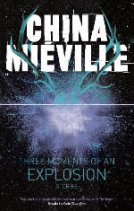China Mieville | Three Moments Of An Explosion