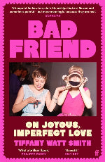 Tiffany Watt Smith | Bad Friend - Oh Joyous Imperfect Love