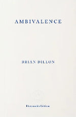 Brian Dillon | Ambivalence