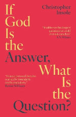 Christopher Insole | If God Is The Answer, What Is The Question?