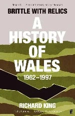 Richard King | Brittle With Relics - A History Of Wales 1962-1997