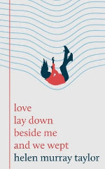 Helen Murray Taylor | Love Lay Down Beside Me And We Wept