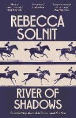 Rebecca Solnit | River Of Shadows