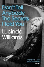 Lucinda Williams | Don't Tell Anybody The Secrets I Told You