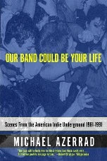 Michael Azerrad | Our Band Could Be Your Life