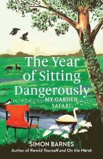 Simon Barnes | The Year Of Sitting Dangerously - My Garden Safari