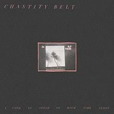Chastity Belt | I Used To Spend So Much Time Alone