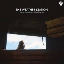 The Weather Station | What Am I Going To Do With Everything I Know